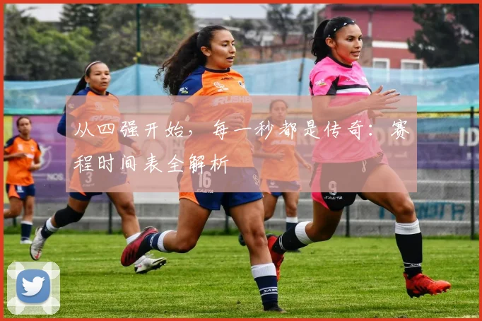 从四强开始，每一秒都是传奇：赛程时间表全解析