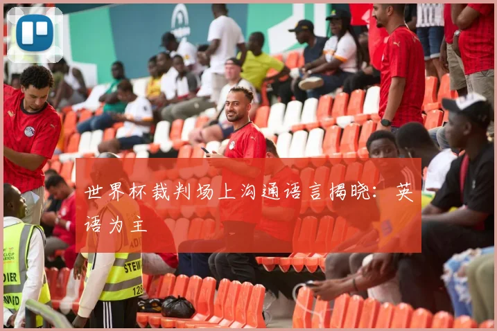 世界杯裁判场上沟通语言揭晓：英语为主