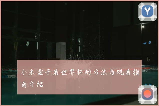 小米盒子看世界杯的方法与观看指南介绍