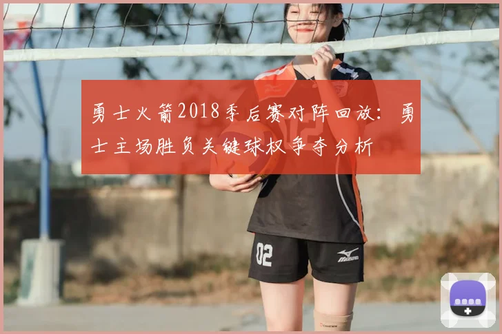 勇士火箭2018季后赛对阵回放：勇士主场胜负关键球权争夺分析