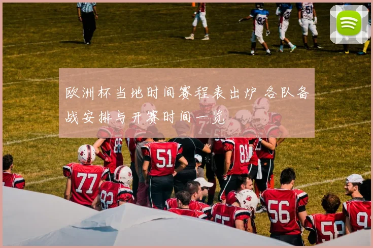 欧洲杯当地时间赛程表出炉 各队备战安排与开赛时间一览