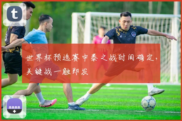 世界杯预选赛中泰之战时间确定，关键战一触即发