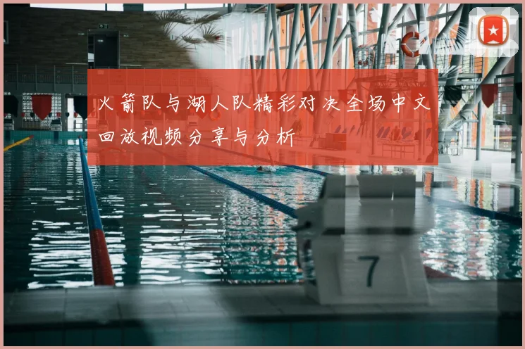 火箭队与湖人队精彩对决全场中文回放视频分享与分析